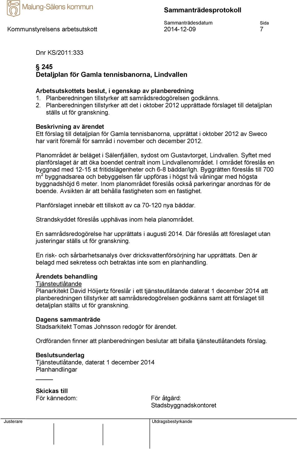 Ett förslag till detaljplan för Gamla tennisbanorna, upprättat i oktober 2012 av Sweco har varit föremål för samråd i november och december 2012.