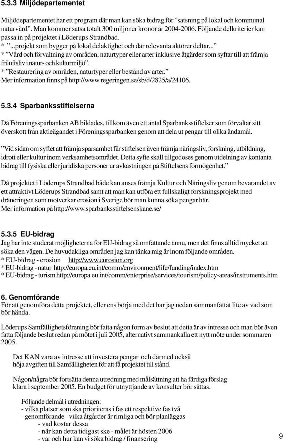 .. * Vård och förvaltning av områden, naturtyper eller arter inklusive åtgärder som syftar till att främja friluftsliv i natur- och kulturmiljö.