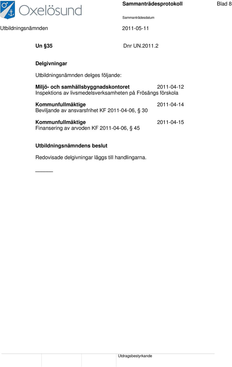 Inspektions av livsmedelsverksamheten på Frösängs förskola Kommunfullmäktige 2011-04-14 Beviljande av