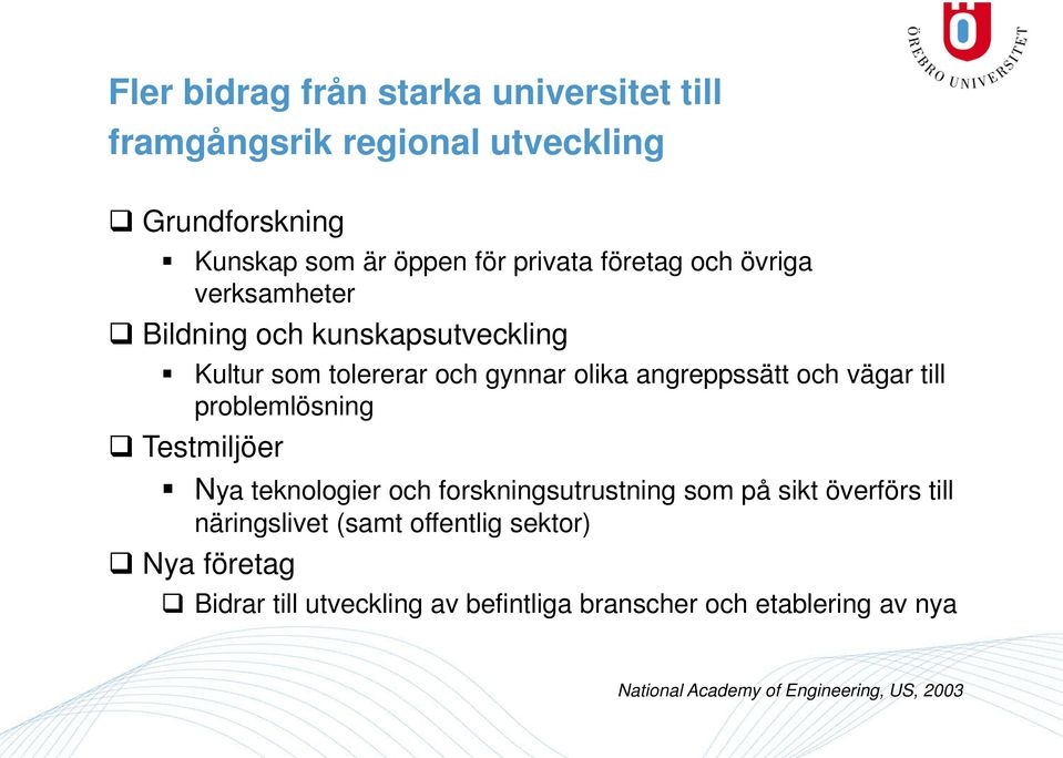 till problemlösning Testmiljöer Nya teknologier och forskningsutrustning som på sikt överförs till näringslivet (samt