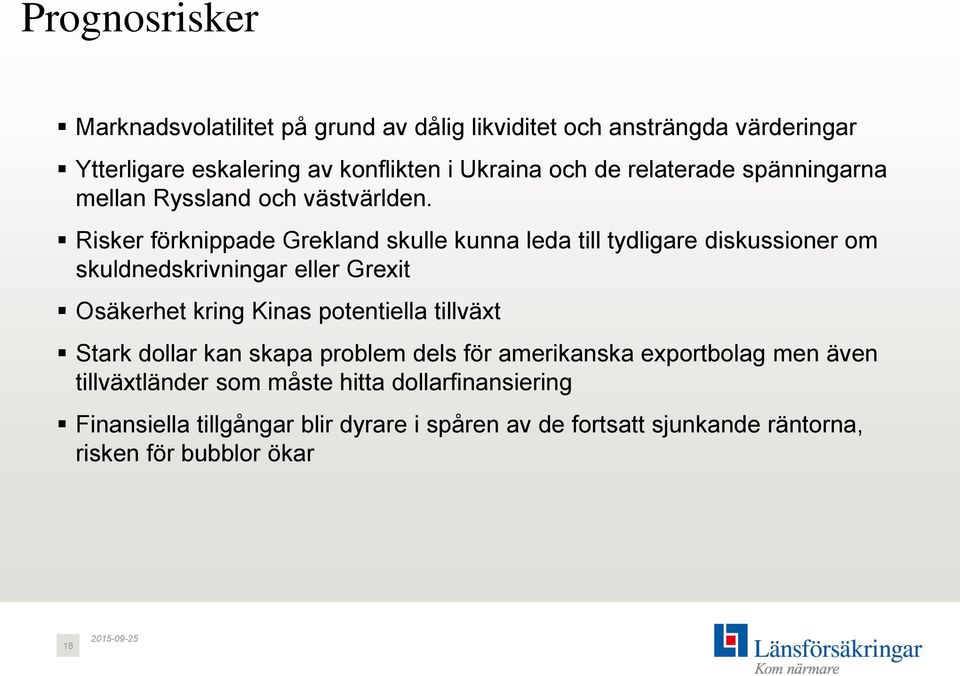 Risker förknippade Grekland skulle kunna leda till tydligare diskussioner om skuldnedskrivningar eller Grexit Osäkerhet kring Kinas potentiella