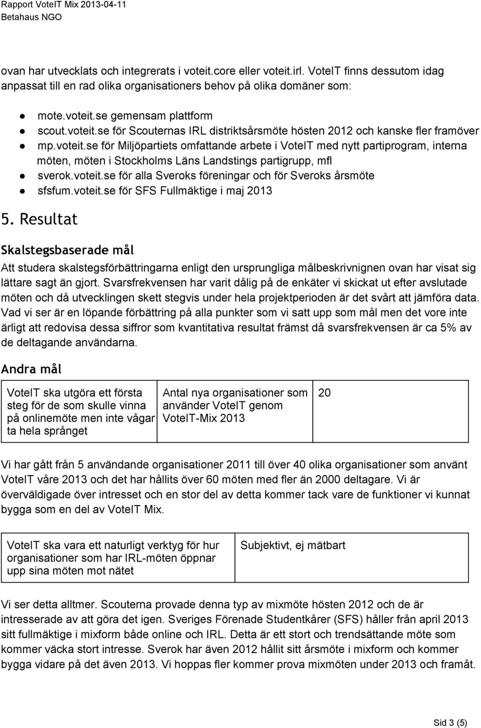 voteit.se för alla Sveroks föreningar och för Sveroks årsmöte sfsfum.voteit.se för SFS Fullmäktige i maj 2013 5.