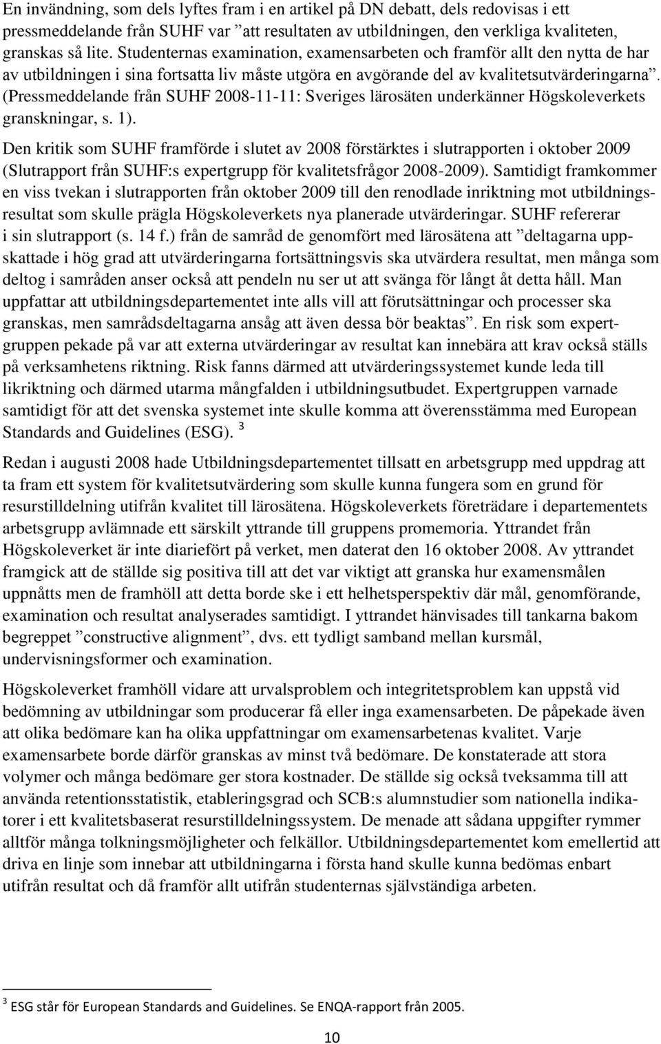 (Pressmeddelande från SUHF 2008-11-11: Sveriges lärosäten underkänner Högskoleverkets granskningar, s. 1).