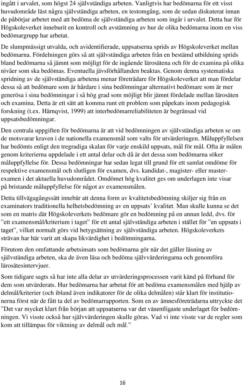 i urvalet. Detta har för Högskoleverket inneburit en kontroll och avstämning av hur de olika bedömarna inom en viss bedömargrupp har arbetat.