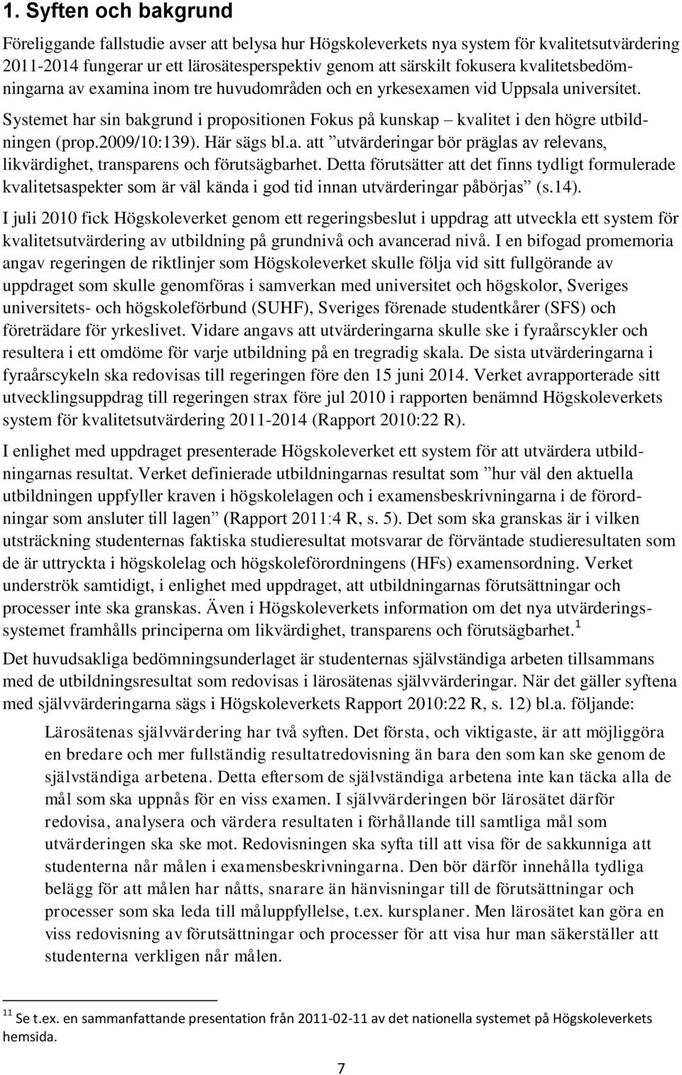 2009/10:139). Här sägs bl.a. att utvärderingar bör präglas av relevans, likvärdighet, transparens och förutsägbarhet.
