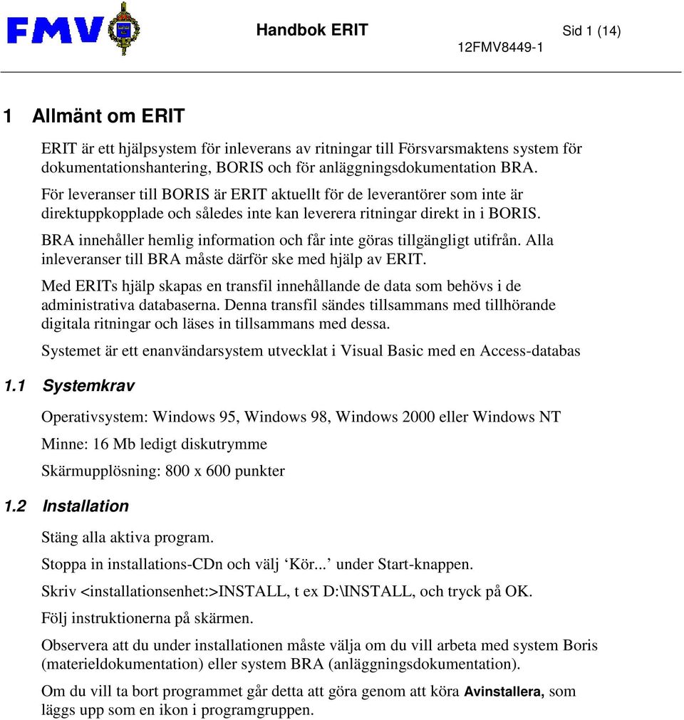 BRA innehåller hemlig information och får inte göras tillgängligt utifrån. Alla inleveranser till BRA måste därför ske med hjälp av ERIT.