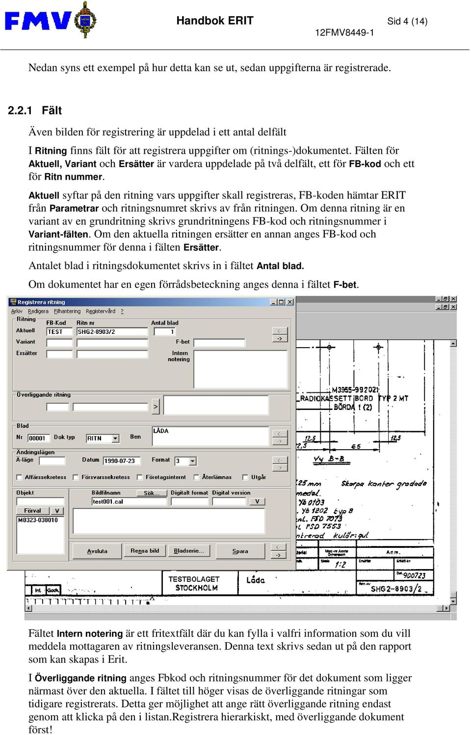 Fälten för Aktuell, Variant och Ersätter är vardera uppdelade på två delfält, ett för FB-kod och ett för Ritn nummer.