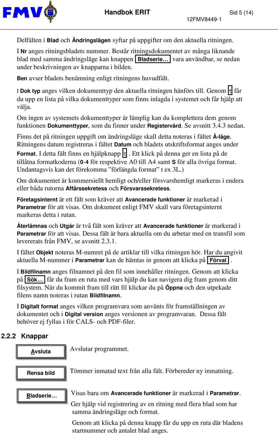 Ben avser bladets benämning enligt ritningens huvudfält. I Dok typ anges vilken dokumenttyp den aktuella ritningen hänförs till.