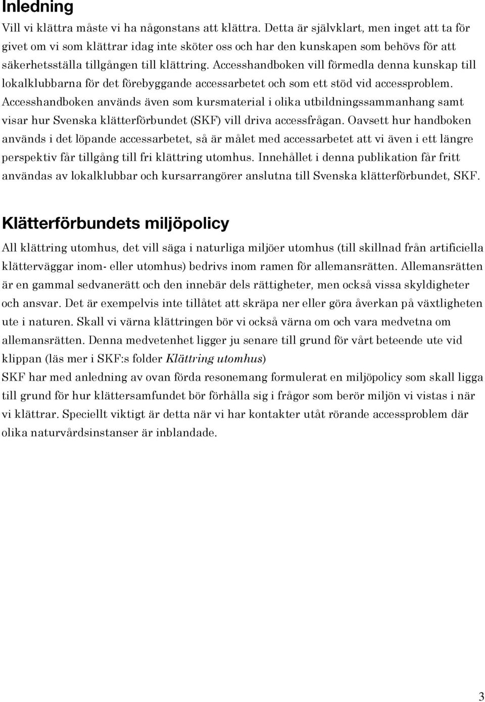 Accesshandboken vill förmedla denna kunskap till lokalklubbarna för det förebyggande accessarbetet och som ett stöd vid accessproblem.