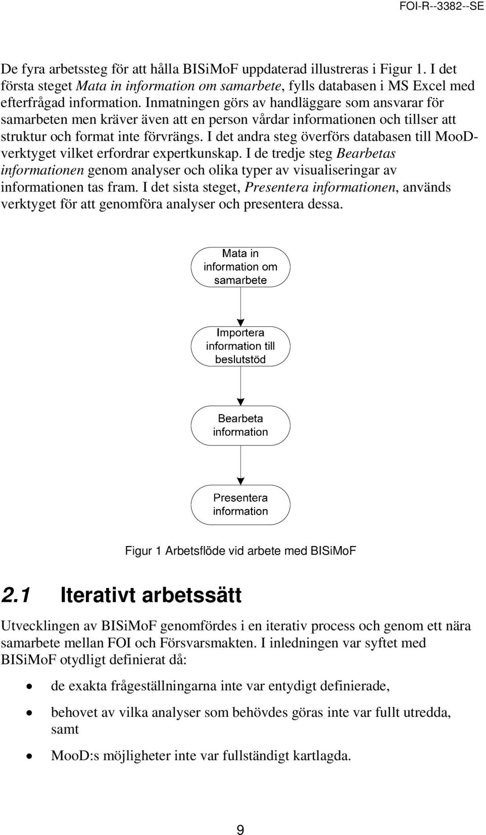 I det andra steg överförs databasen till MooDverktyget vilket erfordrar expertkunskap.