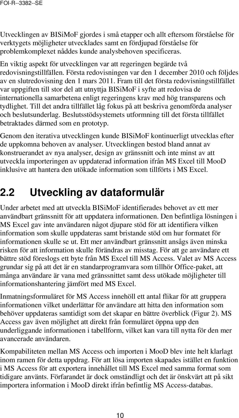 Fram till det första redovisningstillfället var uppgiften till stor del att utnyttja BISiMoF i syfte att redovisa de internationella samarbetena enligt regeringens krav med hög transparens och