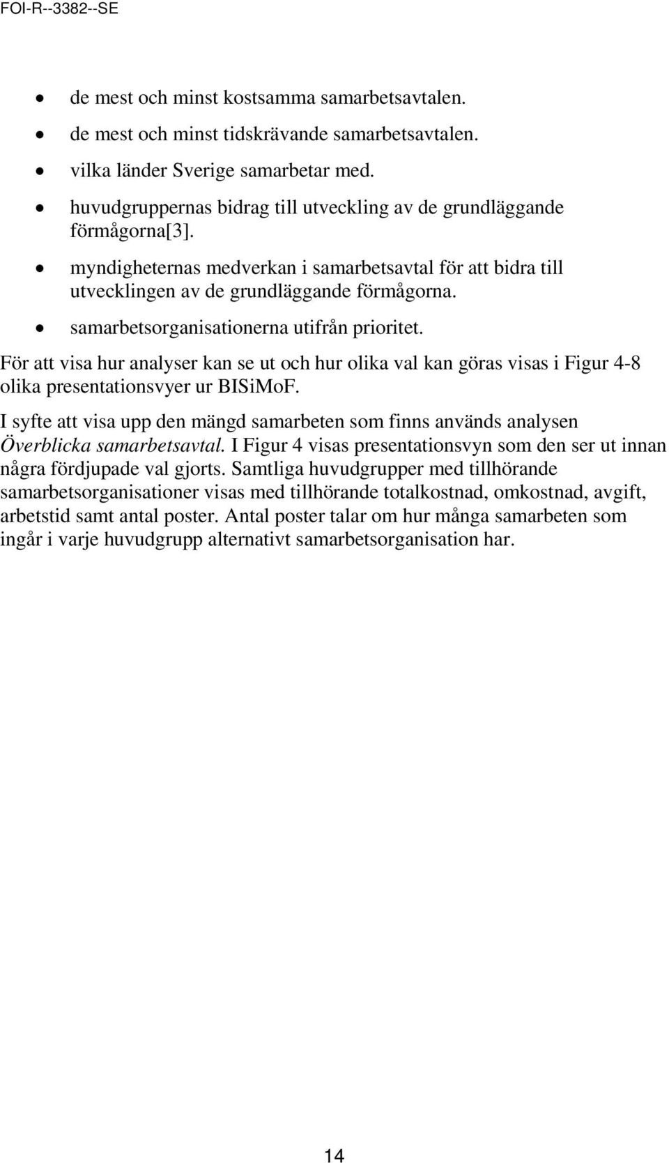 samarbetsorganisationerna utifrån prioritet. För att visa hur analyser kan se ut och hur olika val kan göras visas i Figur 4-8 olika presentationsvyer ur BISiMoF.