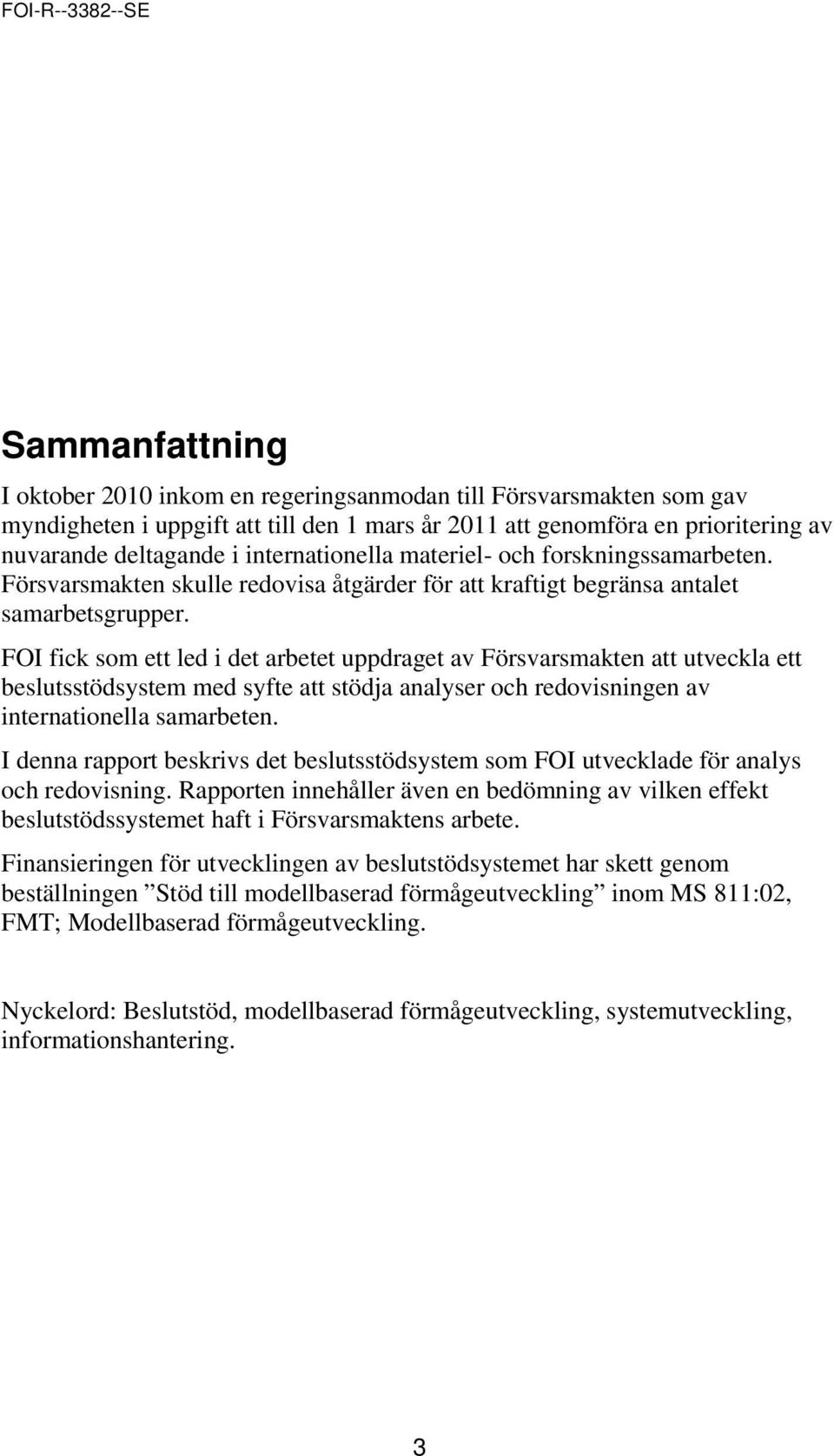 FOI fick som ett led i det arbetet uppdraget av Försvarsmakten att utveckla ett beslutsstödsystem med syfte att stödja analyser och redovisningen av internationella samarbeten.