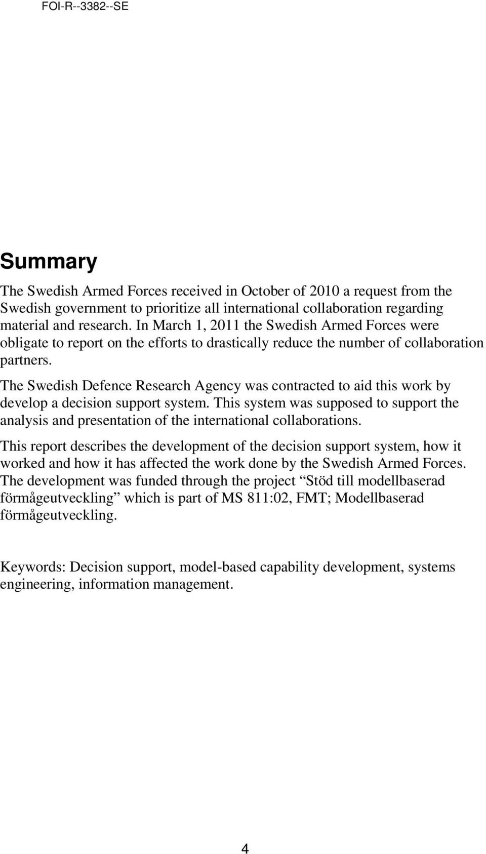 The Swedish Defence Research Agency was contracted to aid this work by develop a decision support system.