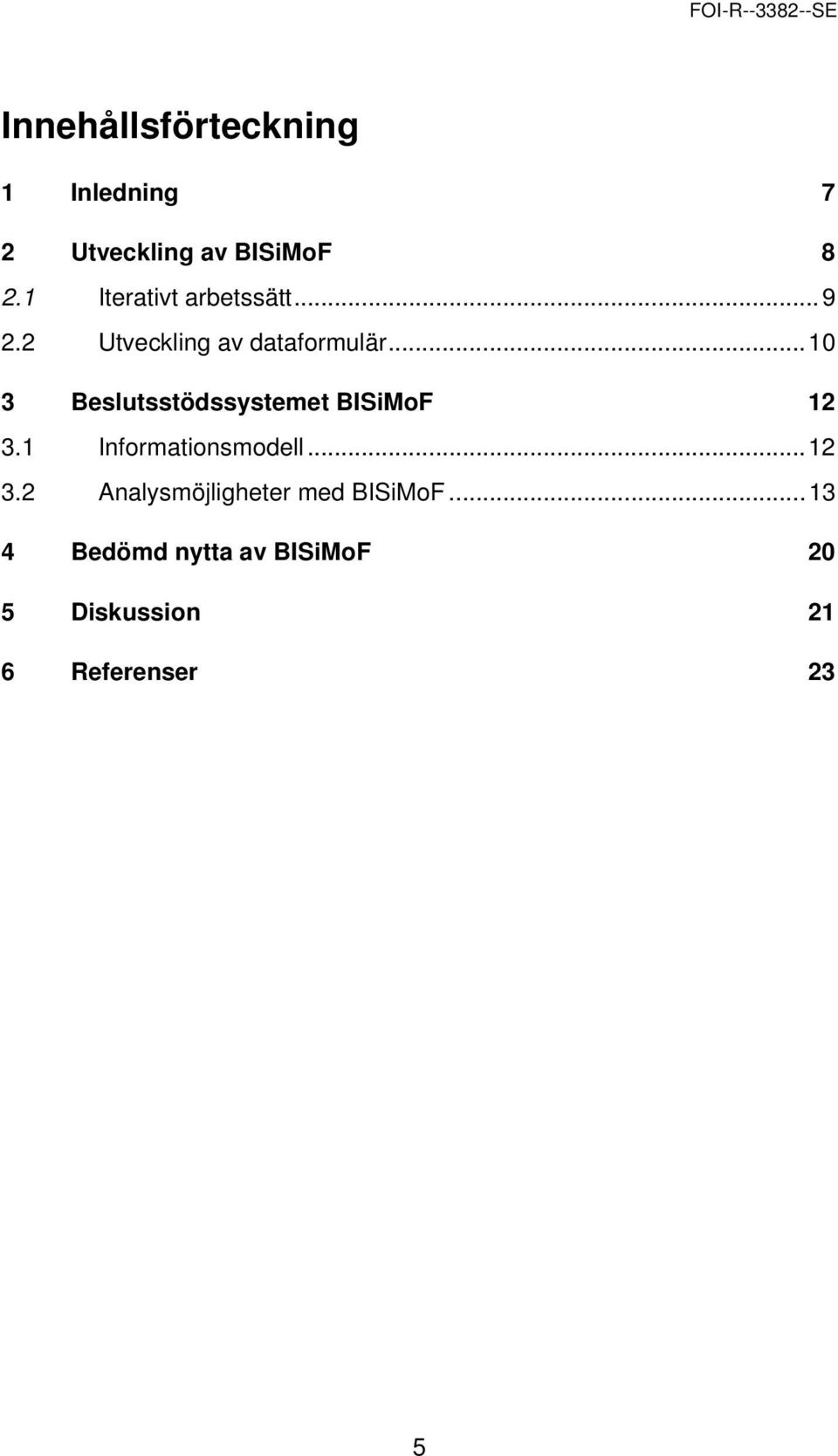 ..10 3 Beslutsstödssystemet BISiMoF 12 3.1 Informationsmodell...12 3.2 Analysmöjligheter med BISiMoF.