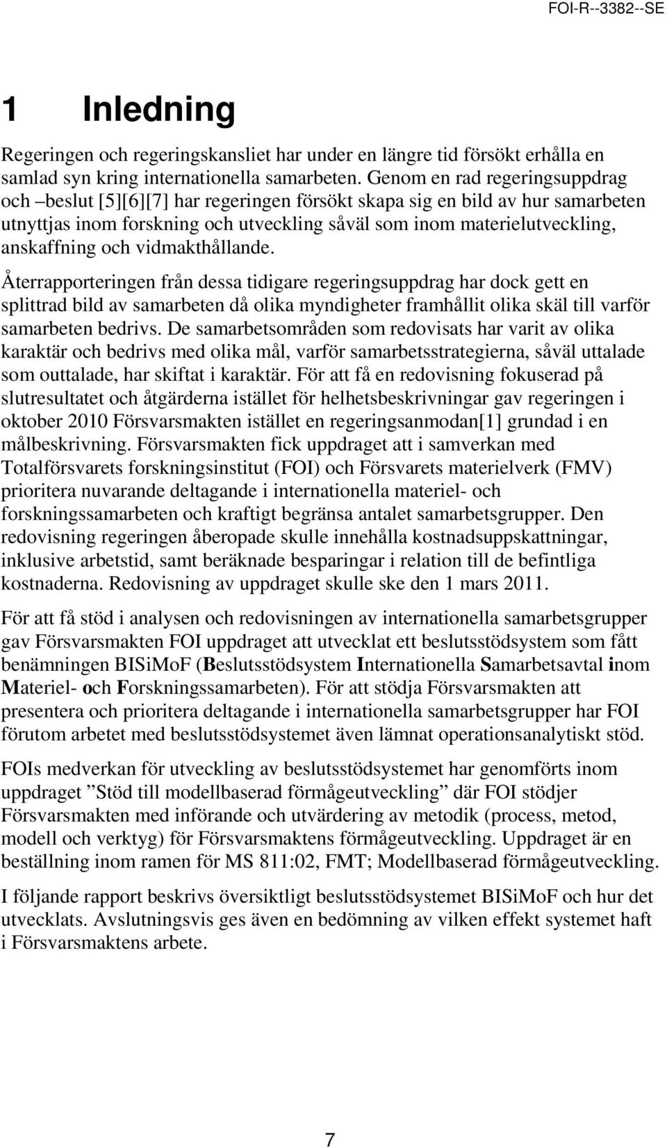 och vidmakthållande. Återrapporteringen från dessa tidigare regeringsuppdrag har dock gett en splittrad bild av samarbeten då olika myndigheter framhållit olika skäl till varför samarbeten bedrivs.