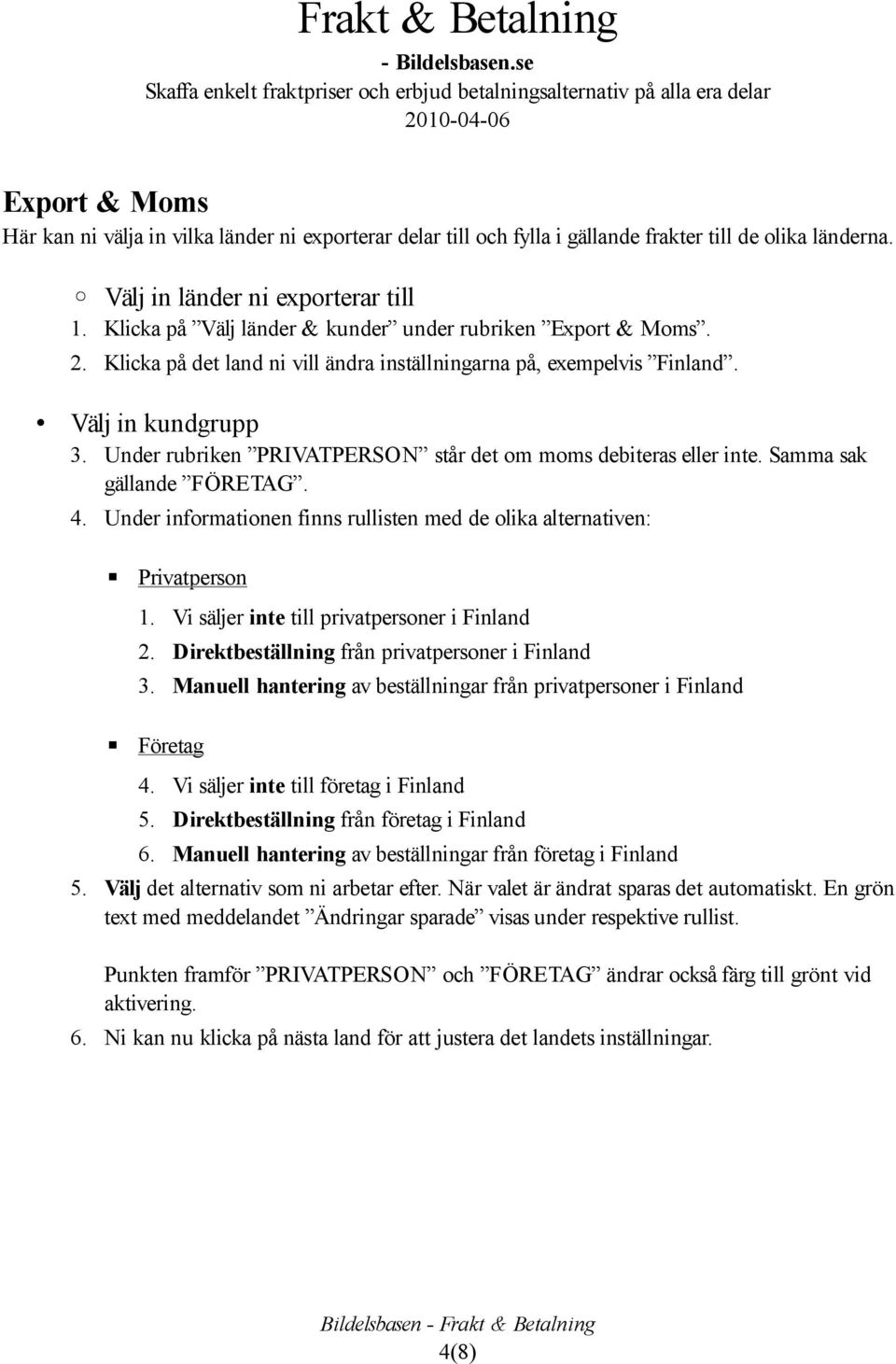 Under rubriken PRIVATPERSON står det om moms debiteras eller inte. Samma sak gällande FÖRETAG. 4. Under informationen finns rullisten med de olika alternativen: Privatperson 1.