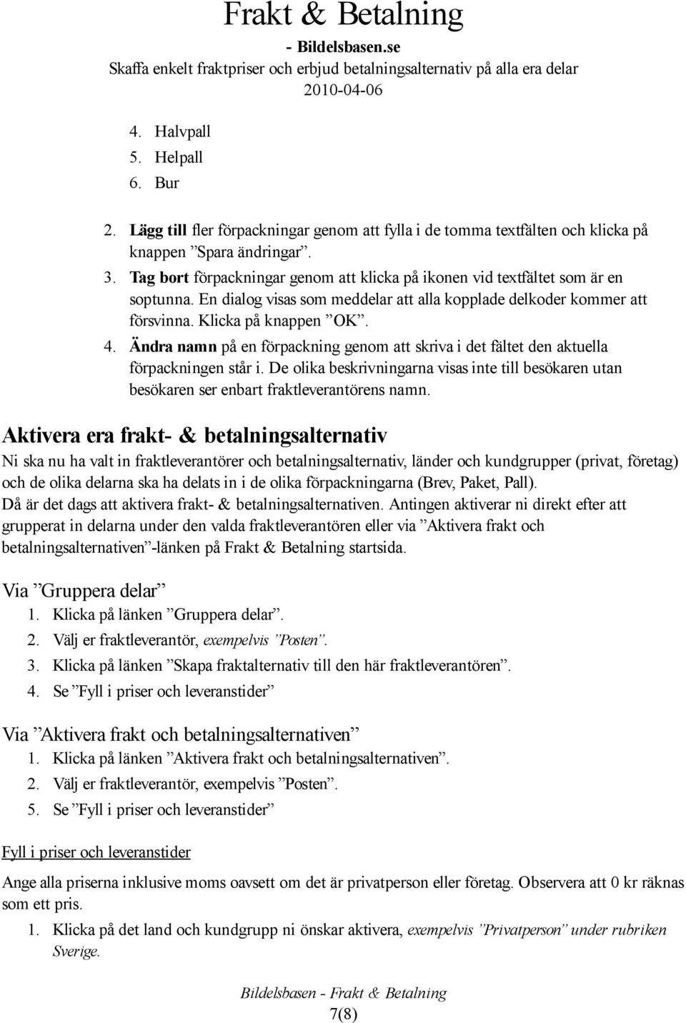 Ändra namn på en förpackning genom att skriva i det fältet den aktuella förpackningen står i. De olika beskrivningarna visas inte till besökaren utan besökaren ser enbart fraktleverantörens namn.