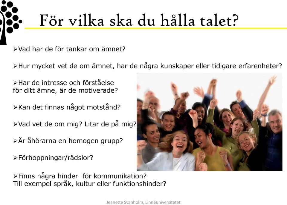 Har de intresse och förståelse för ditt ämne, är de motiverade? Kan det finnas något motstånd?