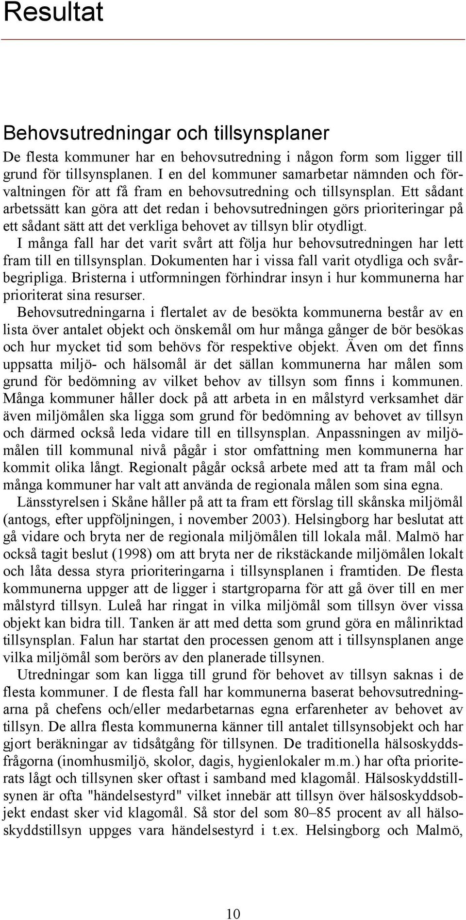 Ett sådant arbetssätt kan göra att det redan i behovsutredningen görs prioriteringar på ett sådant sätt att det verkliga behovet av tillsyn blir otydligt.