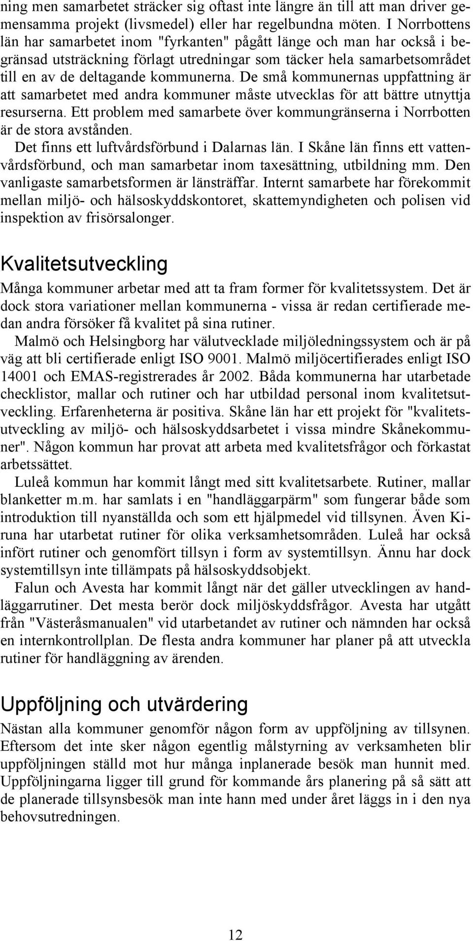 De små kommunernas uppfattning är att samarbetet med andra kommuner måste utvecklas för att bättre utnyttja resurserna.