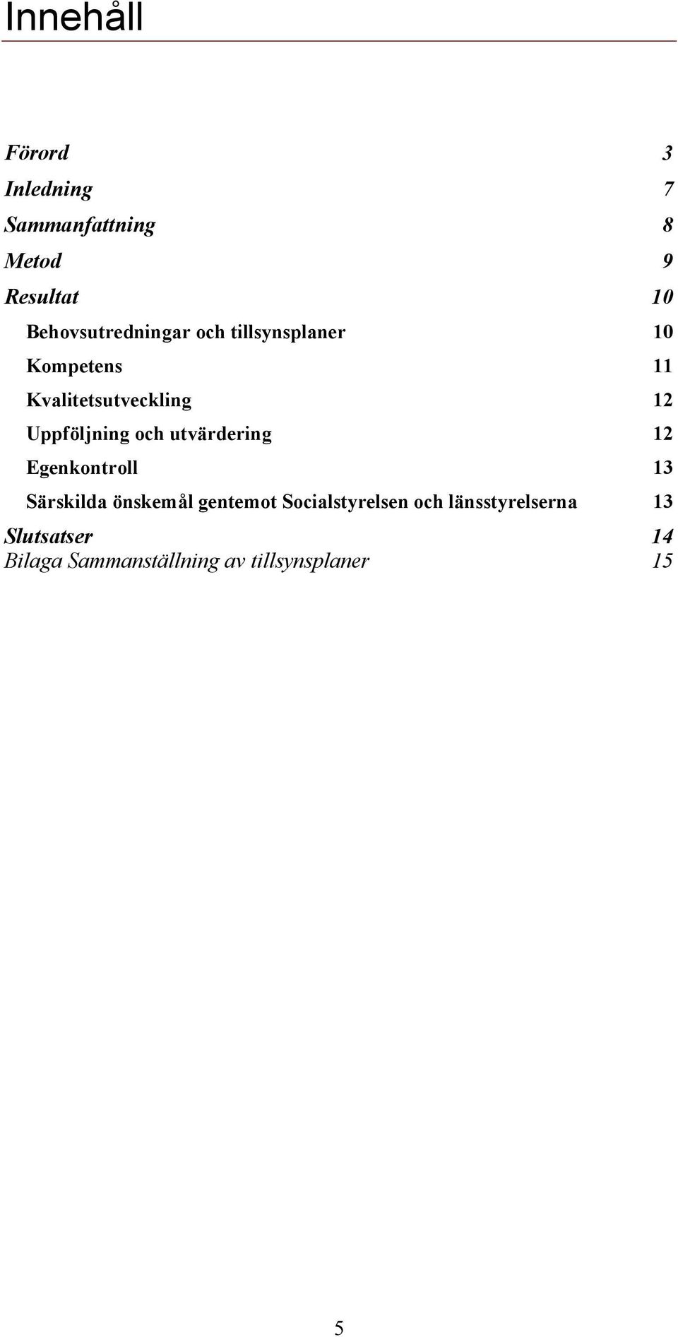 Uppföljning och utvärdering 12 Egenkontroll 13 Särskilda önskemål gentemot