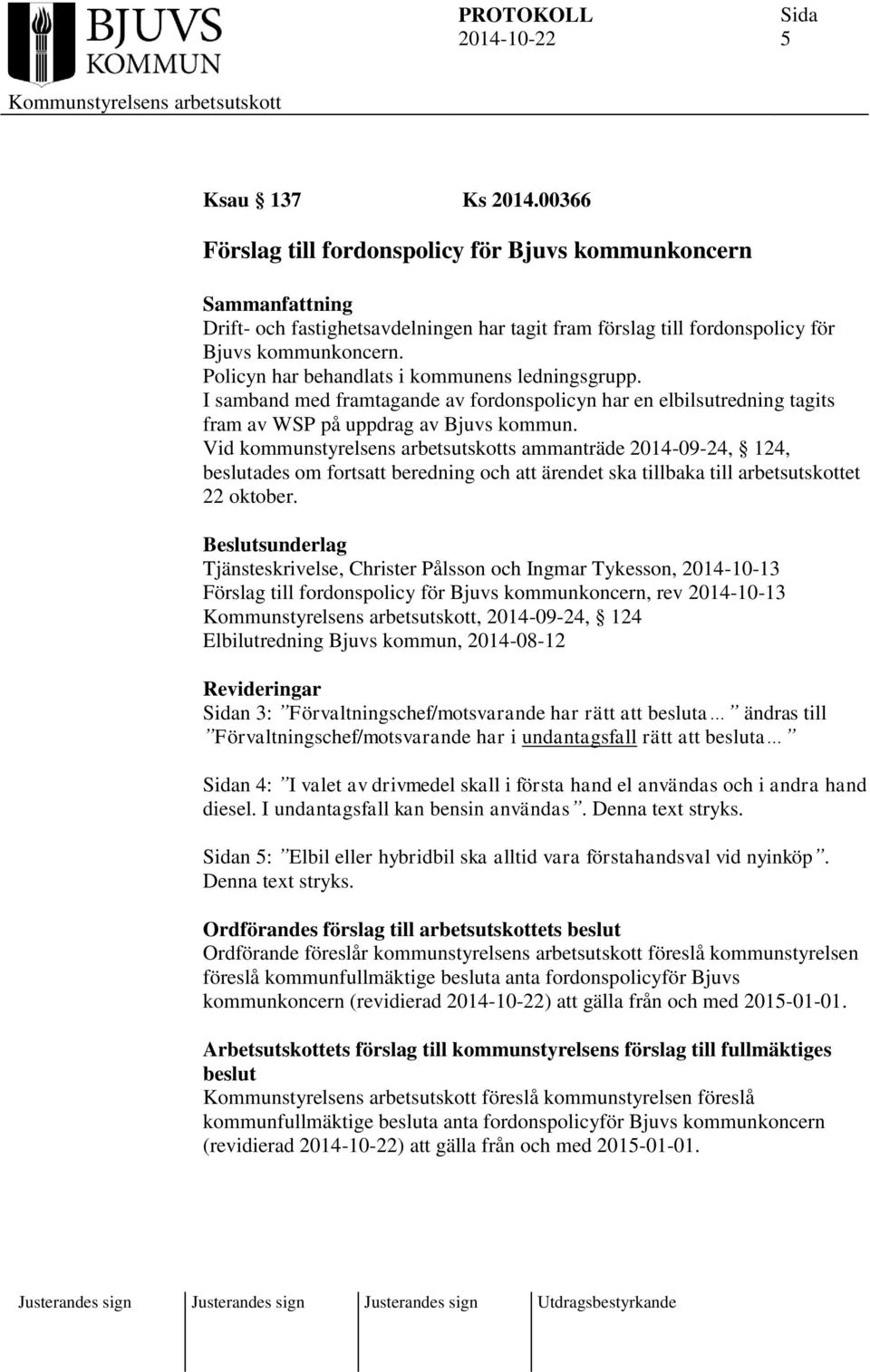 Vid kommunstyrelsens arbetsutskotts ammanträde 2014-09-24, 124, beslutades om fortsatt beredning och att ärendet ska tillbaka till arbetsutskottet 22 oktober.