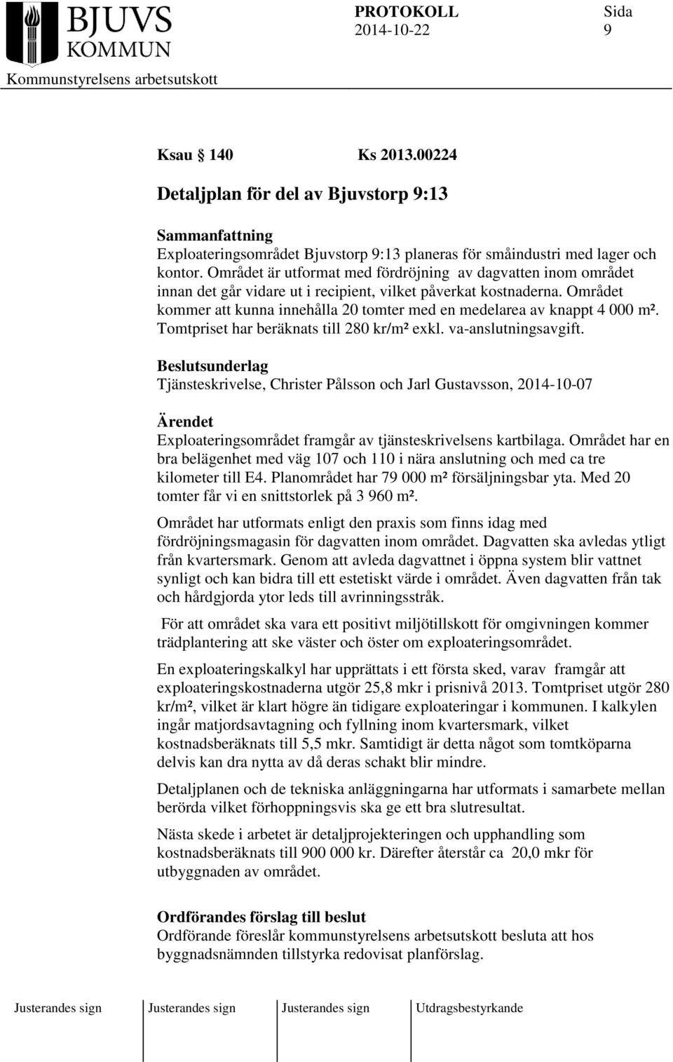 Området kommer att kunna innehålla 20 tomter med en medelarea av knappt 4 000 m². Tomtpriset har beräknats till 280 kr/m² exkl. va-anslutningsavgift.