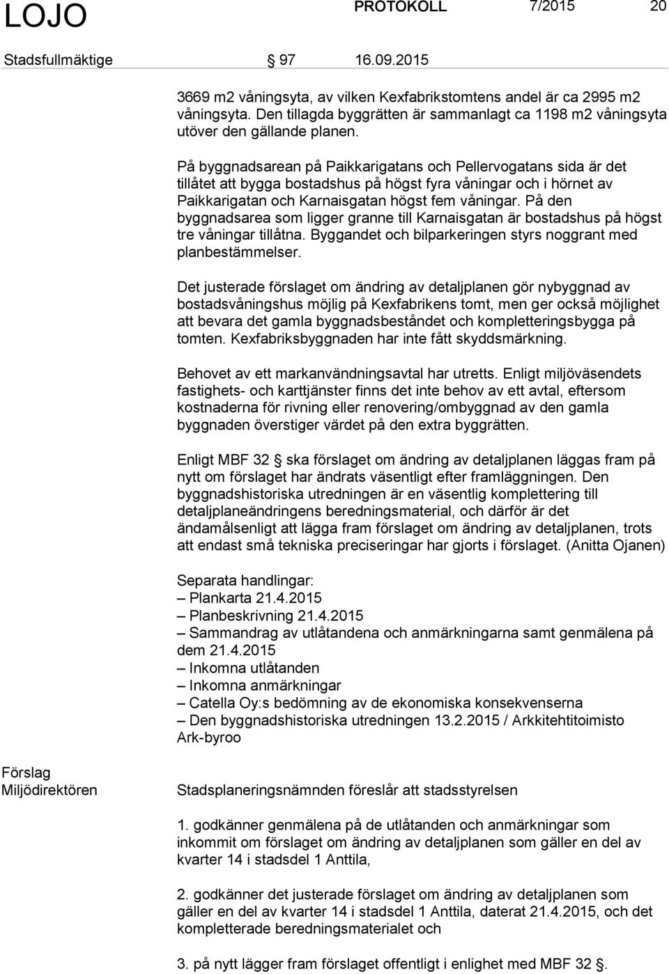 På byggnadsarean på Paikkarigatans och Pellervogatans sida är det tillåtet att bygga bostadshus på högst fyra våningar och i hörnet av Paikkarigatan och Karnaisgatan högst fem våningar.