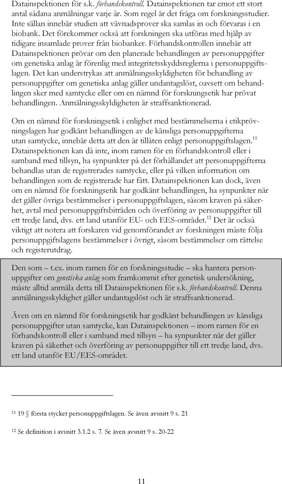 Förhandskontrollen innebär att Datainspektionen prövar om den planerade behandlingen av personuppgifter om genetiska anlag är förenlig med integritetsskyddsreglerna i personuppgiftslagen.