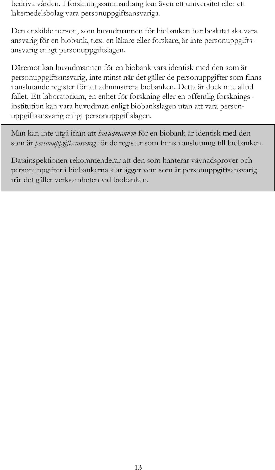 Däremot kan huvudmannen för en biobank vara identisk med den som är personuppgiftsansvarig, inte minst när det gäller de personuppgifter som finns i anslutande register för att administrera biobanken.