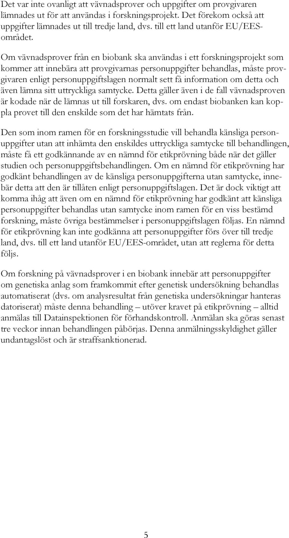Om vävnadsprover från en biobank ska användas i ett forskningsprojekt som kommer att innebära att provgivarnas personuppgifter behandlas, måste provgivaren enligt personuppgiftslagen normalt sett få