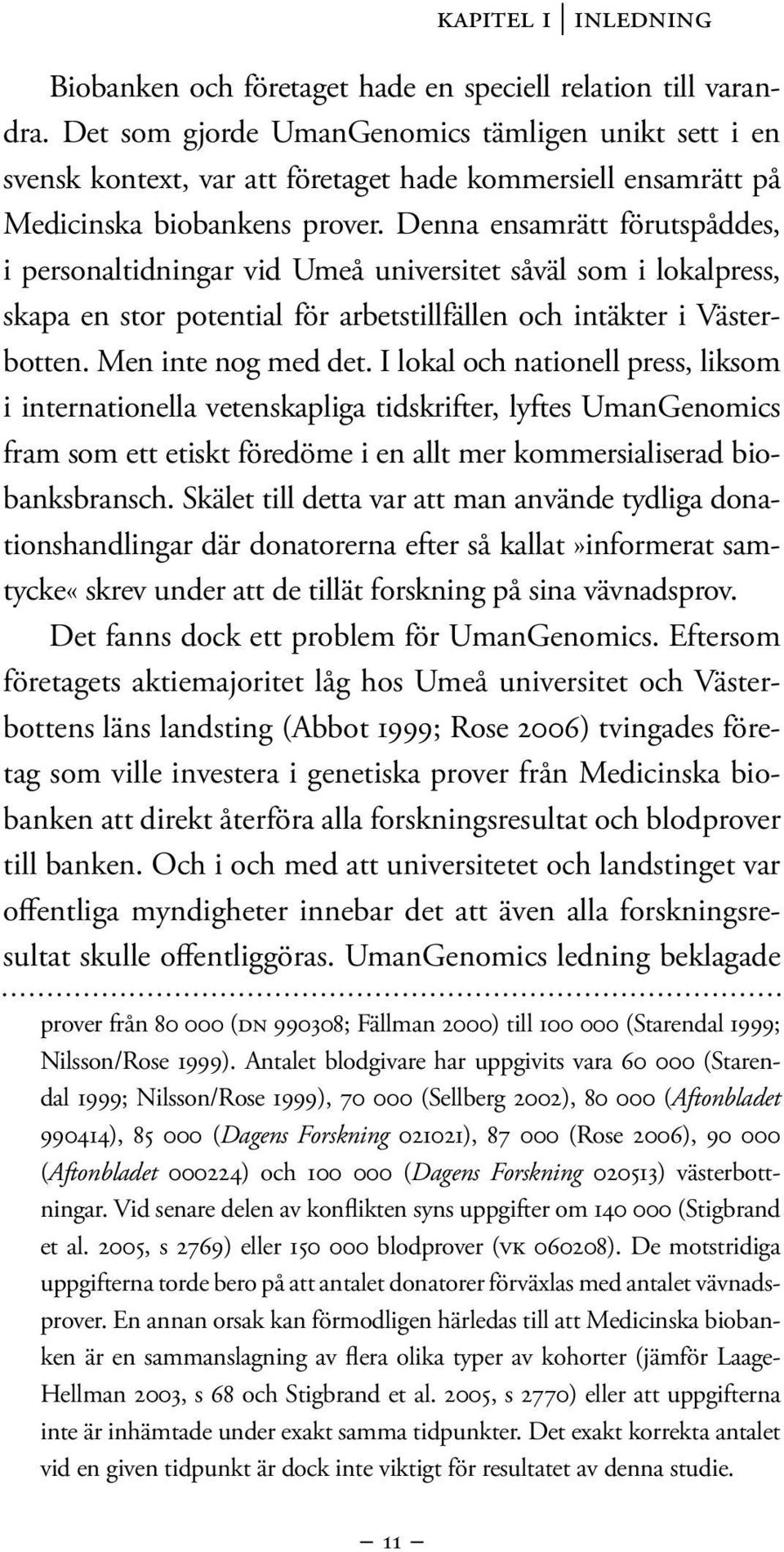 Denna ensamrätt förutspåddes, i personaltidningar vid Umeå universitet såväl som i lokalpress, skapa en stor potential för arbetstillfällen och intäkter i Västerbotten. Men inte nog med det.