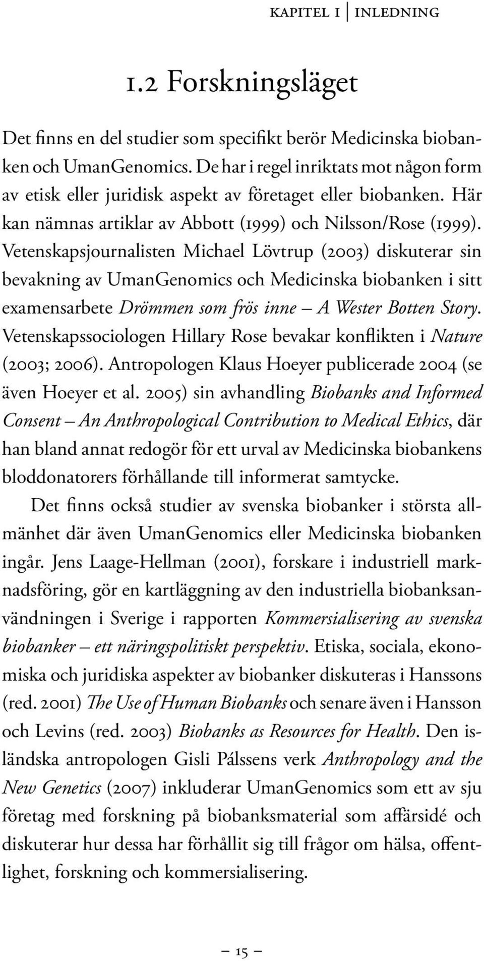 Vetenskapsjournalisten Michael Lövtrup (2003) diskuterar sin bevakning av UmanGenomics och Medicinska biobanken i sitt examensarbete Drömmen som frös inne A Wester Botten Story.