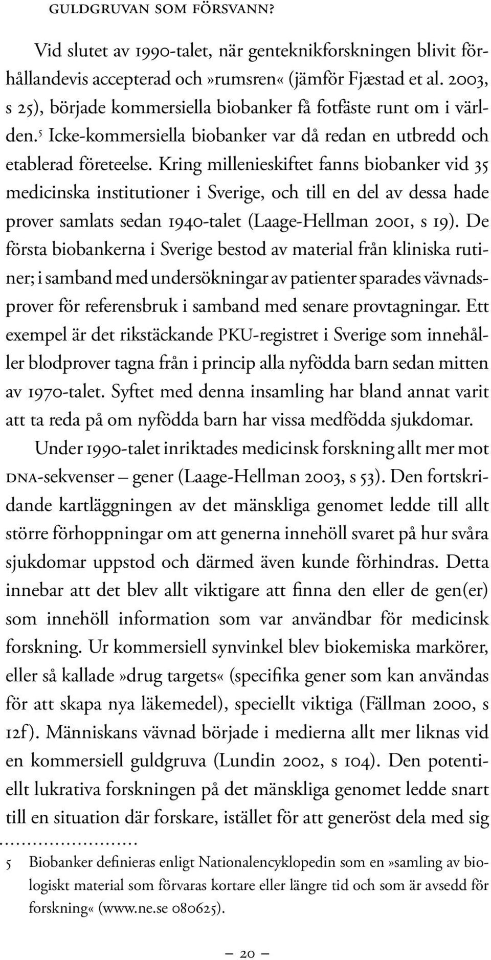 Kring millenieskiftet fanns biobanker vid 35 medicinska institutioner i Sverige, och till en del av dessa hade prover samlats sedan 1940-talet (Laage-Hellman 2001, s 19).