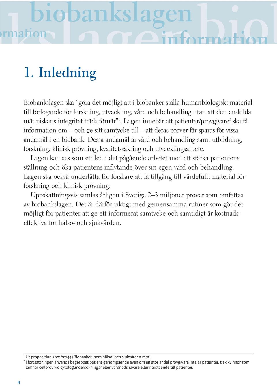 enskilda människans integritet träds förnär 1. Lagen innebär att patienter/provgivare 2 ska få information om och ge sitt till att deras prover får sparas för vissa ändamål i en biobank.