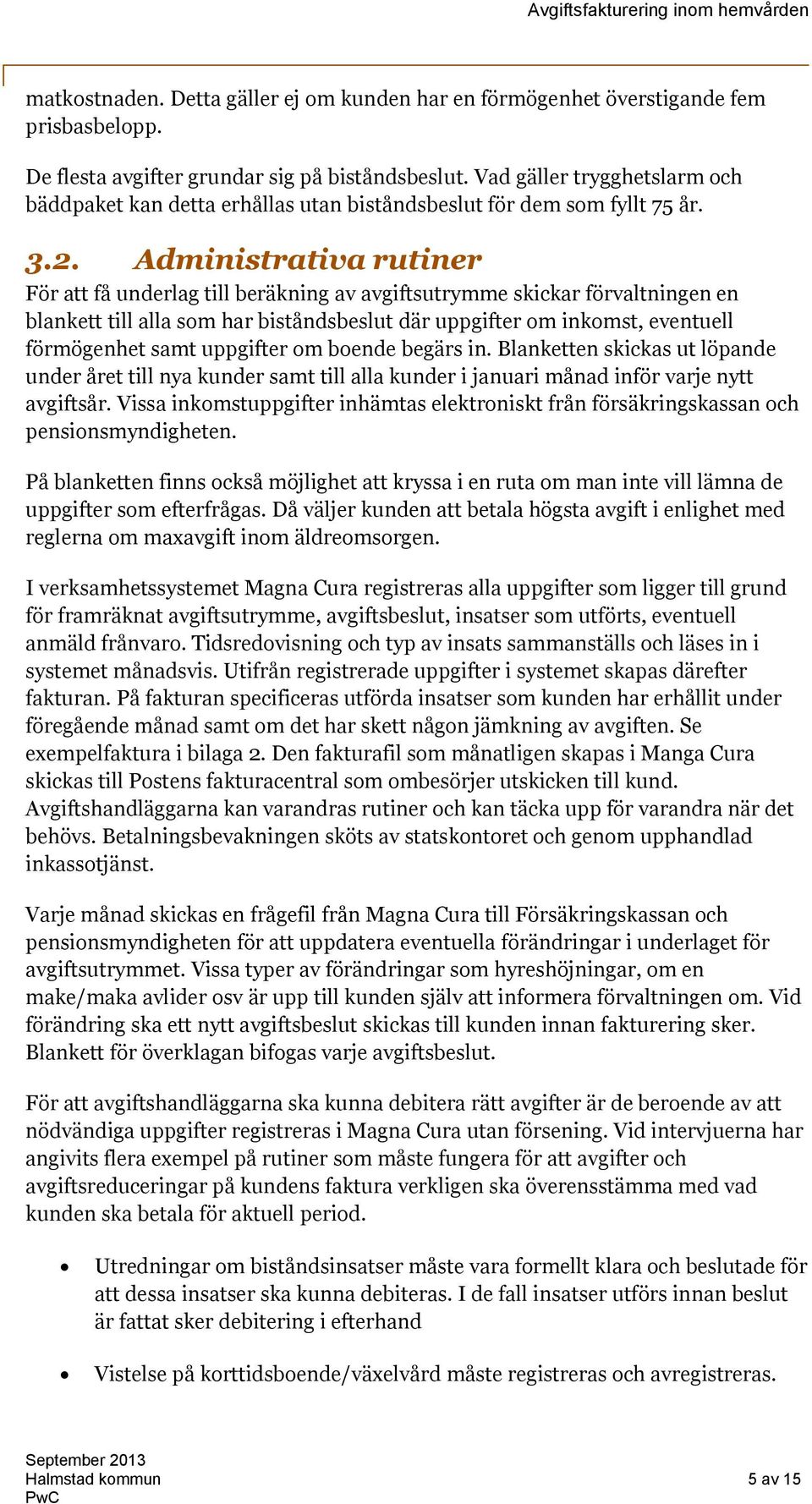 Administrativa rutiner För att få underlag till beräkning av avgiftsutrymme skickar förvaltningen en blankett till alla som har biståndsbeslut där uppgifter om inkomst, eventuell förmögenhet samt