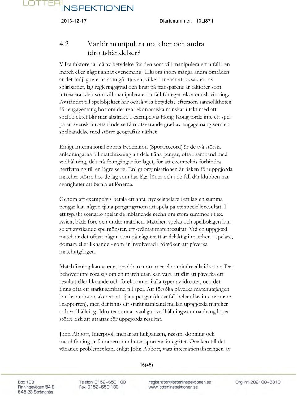 manipulera ett utfall för egen ekonomisk vinning.