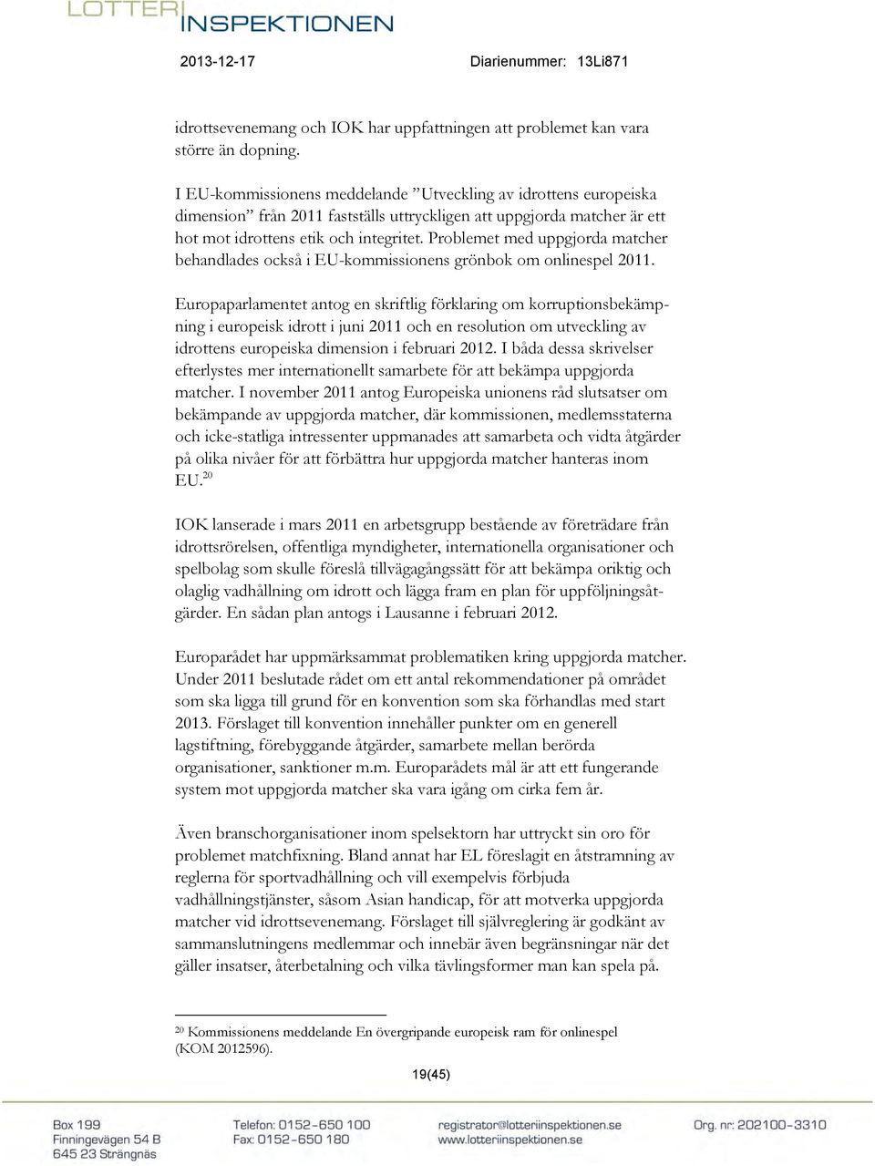 Problemet med uppgjorda matcher behandlades också i EU-kommissionens grönbok om onlinespel 2011.