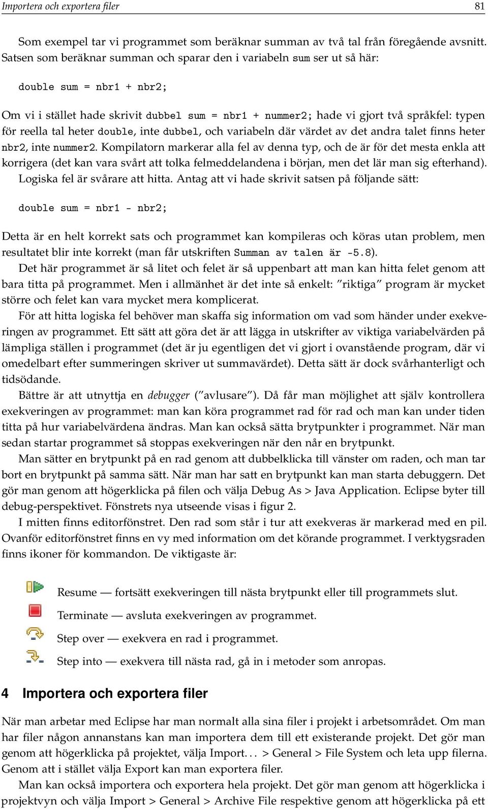 reella tal heter double, inte dubbel, och variabeln där värdet av det andra talet finns heter nbr2, inte nummer2.