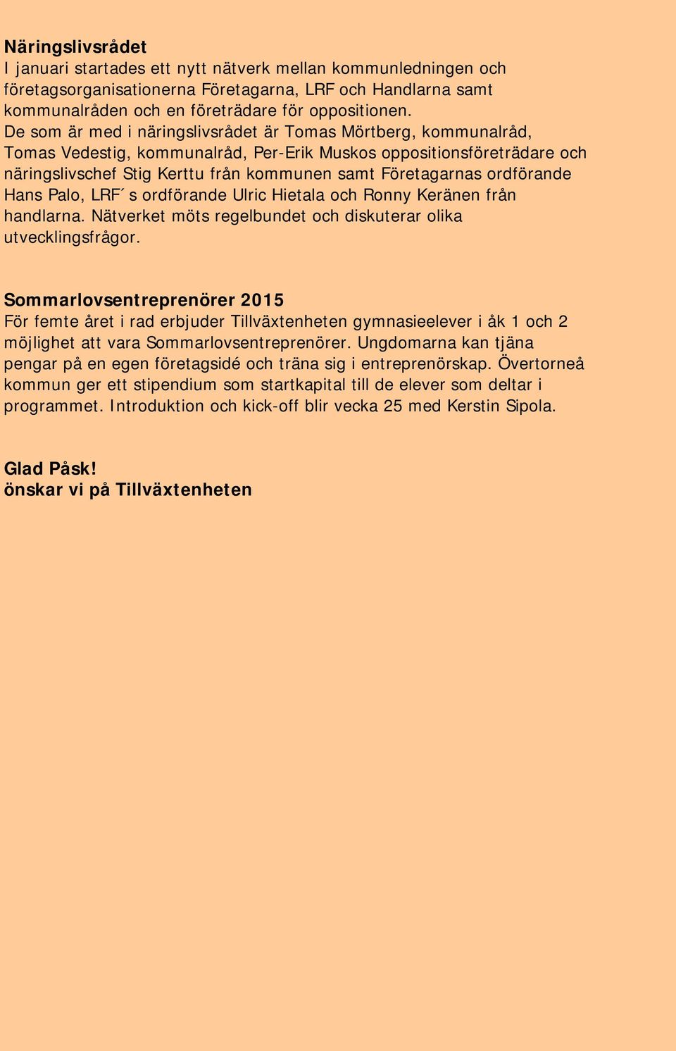 ordförande Hans Palo, LRF s ordförande Ulric Hietala och Ronny Keränen från handlarna. Nätverket möts regelbundet och diskuterar olika utvecklingsfrågor.