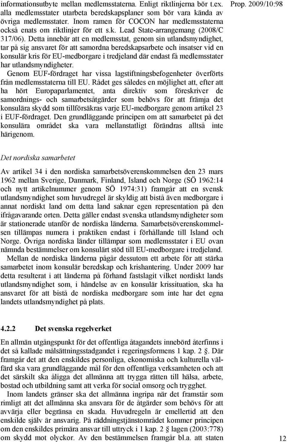 Detta innebär att en medlemsstat, genom sin utlandsmyndighet, tar på sig ansvaret för att samordna beredskapsarbete och insatser vid en konsulär kris för EU-medborgare i tredjeland där endast få