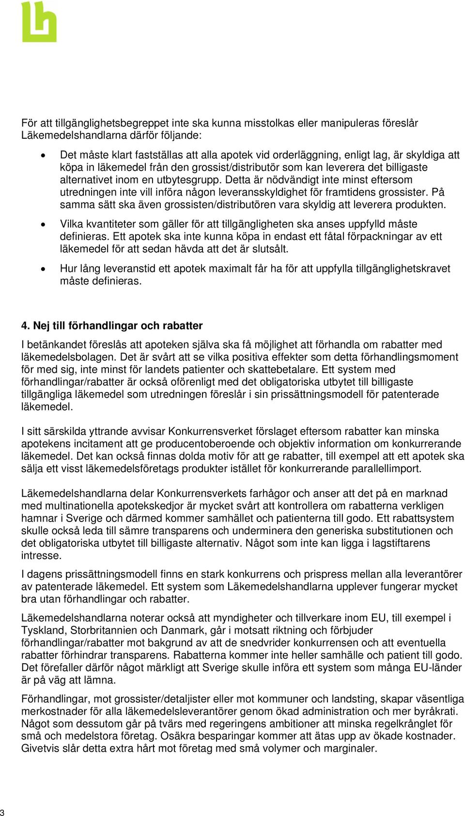 Detta är nödvändigt inte minst eftersom utredningen inte vill införa någon leveransskyldighet för framtidens grossister.