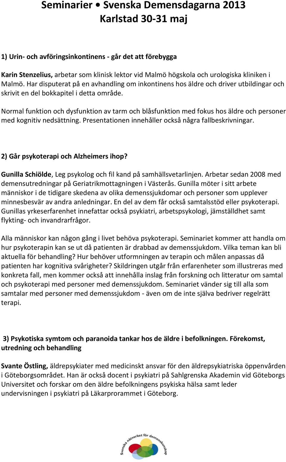 Normal funktion och dysfunktion av tarm och blåsfunktion med fokus hos äldre och personer med kognitiv nedsättning. Presentationen innehåller också några fallbeskrivningar.