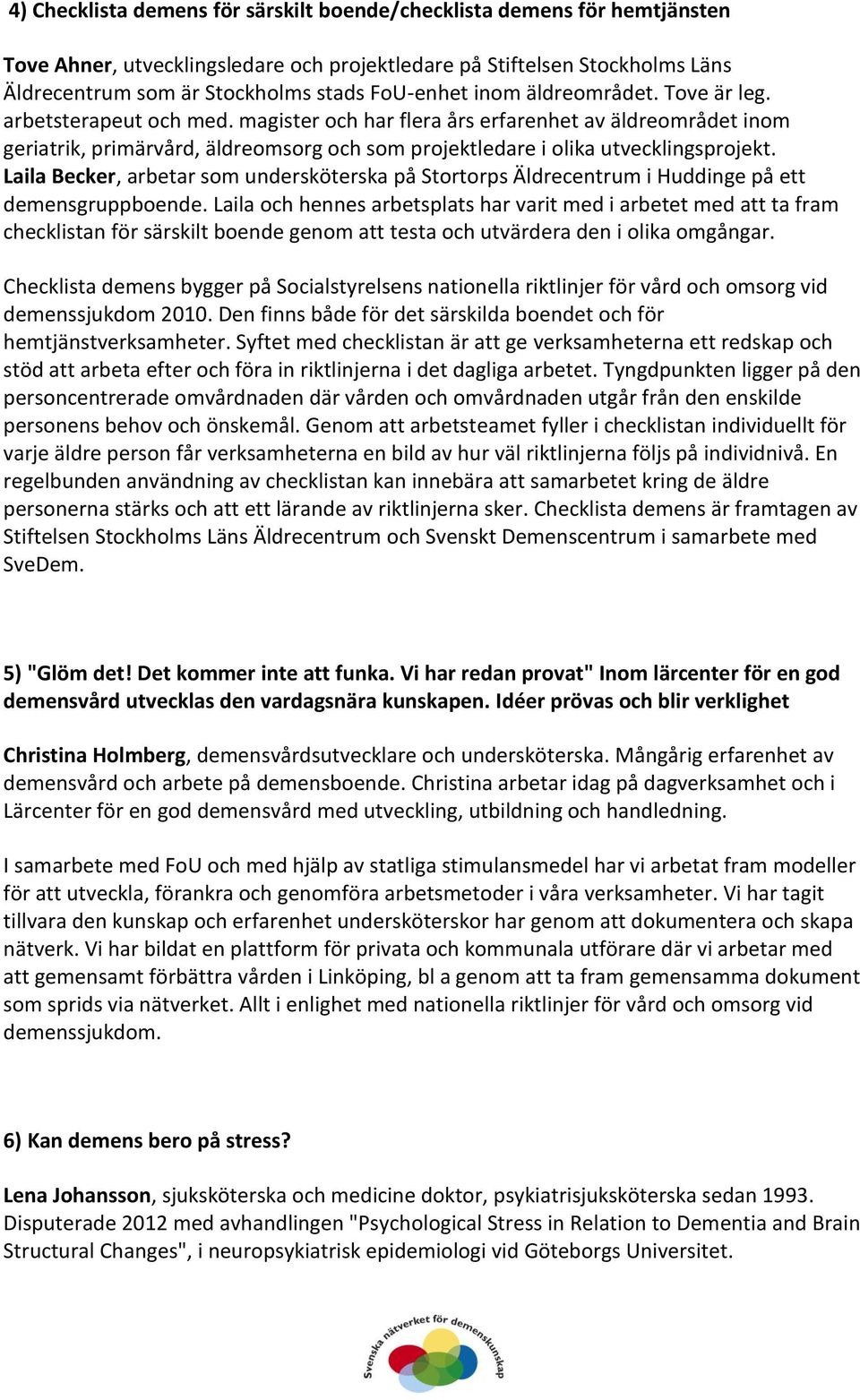 Laila Becker, arbetar som undersköterska på Stortorps Äldrecentrum i Huddinge på ett demensgruppboende.