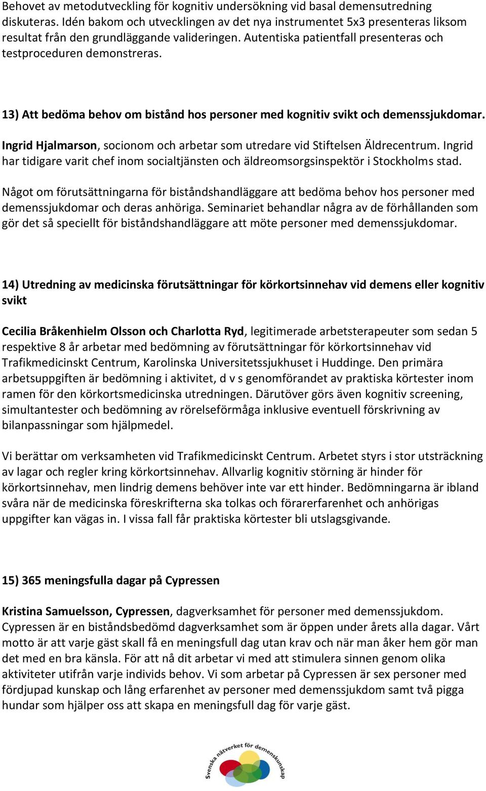 13) Att bedöma behov om bistånd hos personer med kognitiv svikt och demenssjukdomar. Ingrid Hjalmarson, socionom och arbetar som utredare vid Stiftelsen Äldrecentrum.