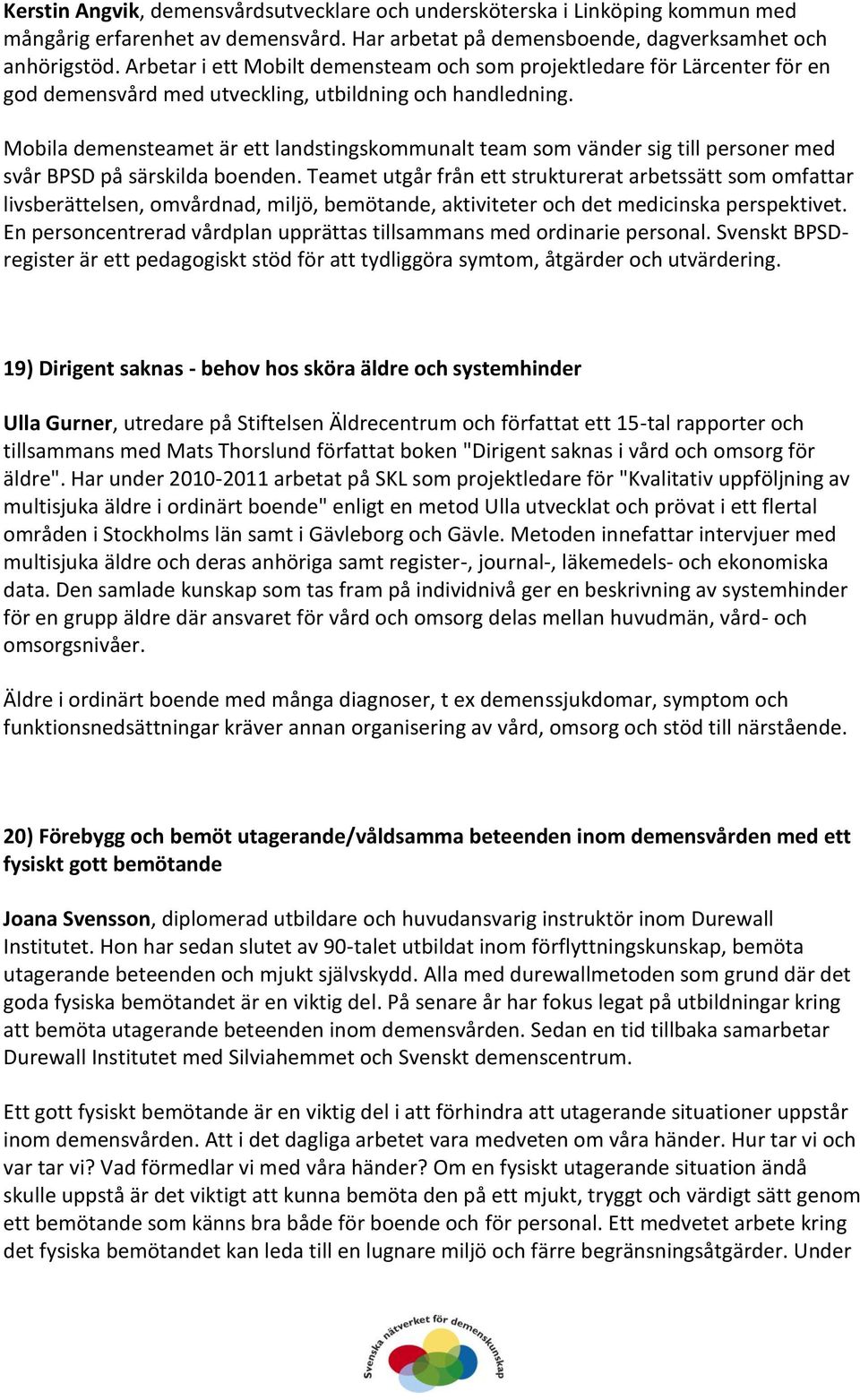 Mobila demensteamet är ett landstingskommunalt team som vänder sig till personer med svår BPSD på särskilda boenden.