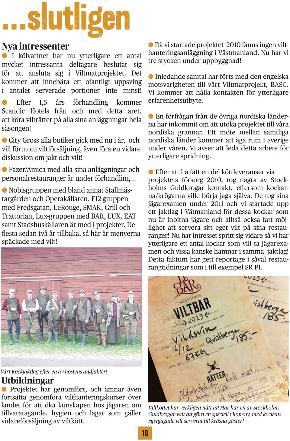 l Efter 1,5 års förhandling kommer Scandic Hotels från och med detta året, att köra vilträtter på alla sina anläggningar hela säsongen!