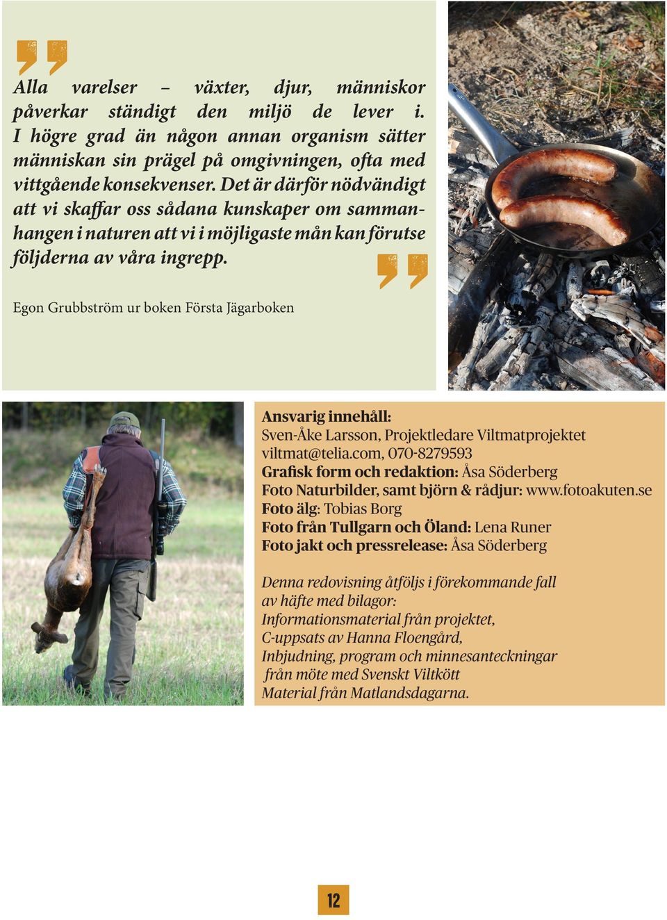 Egon Grubbström ur boken Första Jägarboken Ansvarig innehåll: Sven-Åke Larsson, Projektledare Viltmatprojektet viltmat@telia.