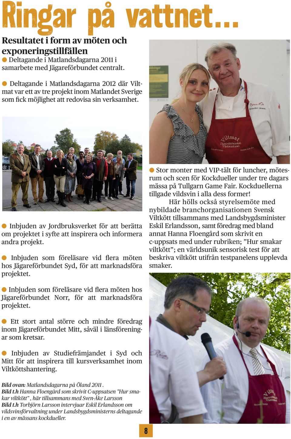 l Inbjuden av Jordbruksverket för att berätta om projektet i syfte att inspirera och informera andra projekt.